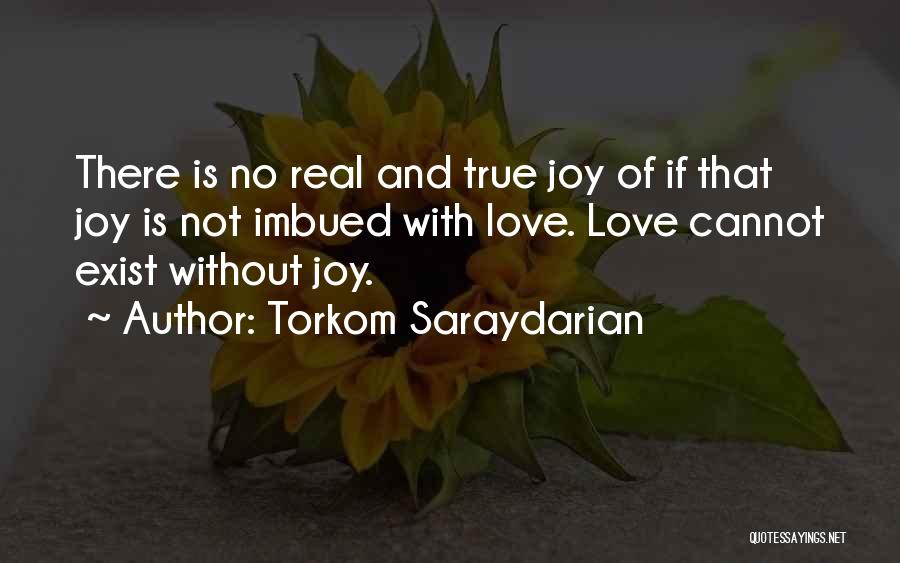 Torkom Saraydarian Quotes: There Is No Real And True Joy Of If That Joy Is Not Imbued With Love. Love Cannot Exist Without