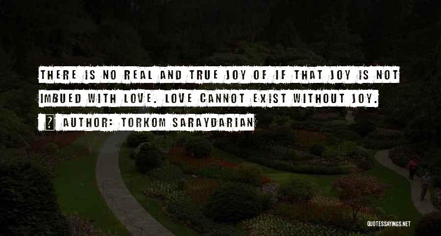 Torkom Saraydarian Quotes: There Is No Real And True Joy Of If That Joy Is Not Imbued With Love. Love Cannot Exist Without