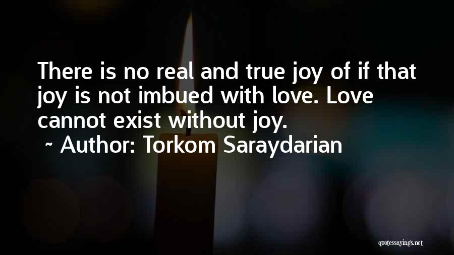 Torkom Saraydarian Quotes: There Is No Real And True Joy Of If That Joy Is Not Imbued With Love. Love Cannot Exist Without