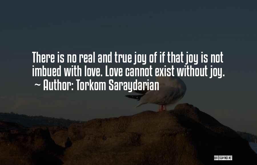 Torkom Saraydarian Quotes: There Is No Real And True Joy Of If That Joy Is Not Imbued With Love. Love Cannot Exist Without