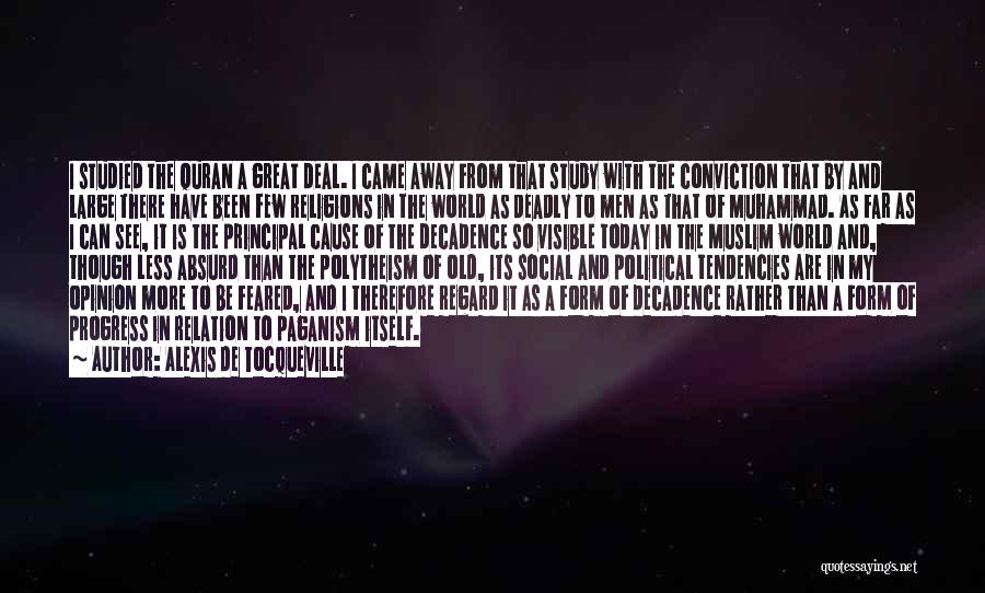 Alexis De Tocqueville Quotes: I Studied The Quran A Great Deal. I Came Away From That Study With The Conviction That By And Large