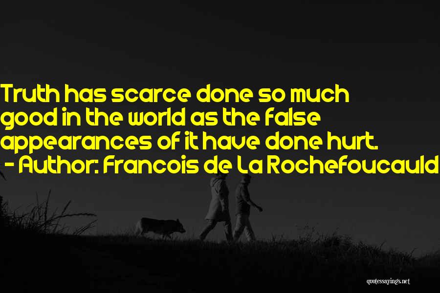 Francois De La Rochefoucauld Quotes: Truth Has Scarce Done So Much Good In The World As The False Appearances Of It Have Done Hurt.