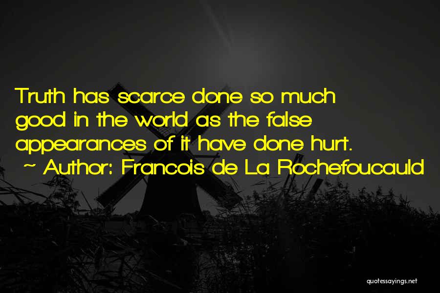 Francois De La Rochefoucauld Quotes: Truth Has Scarce Done So Much Good In The World As The False Appearances Of It Have Done Hurt.