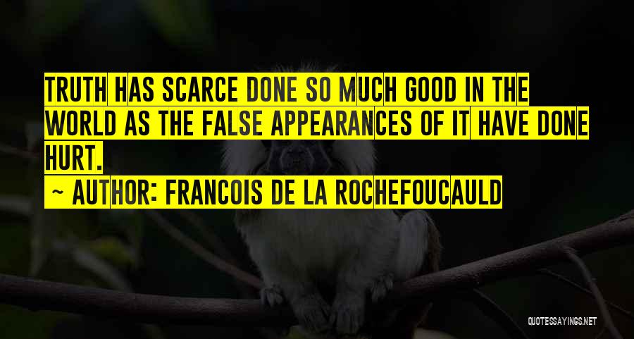 Francois De La Rochefoucauld Quotes: Truth Has Scarce Done So Much Good In The World As The False Appearances Of It Have Done Hurt.