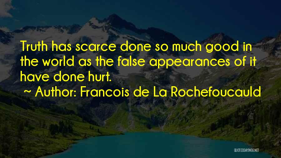 Francois De La Rochefoucauld Quotes: Truth Has Scarce Done So Much Good In The World As The False Appearances Of It Have Done Hurt.