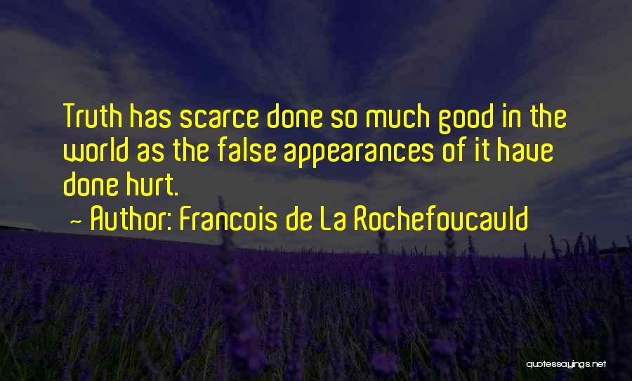 Francois De La Rochefoucauld Quotes: Truth Has Scarce Done So Much Good In The World As The False Appearances Of It Have Done Hurt.