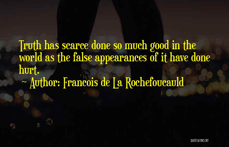 Francois De La Rochefoucauld Quotes: Truth Has Scarce Done So Much Good In The World As The False Appearances Of It Have Done Hurt.