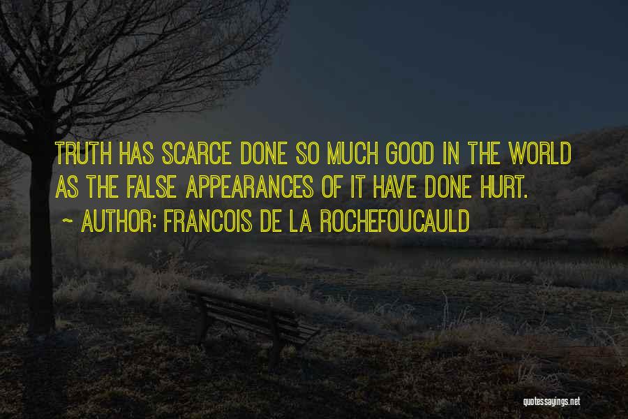 Francois De La Rochefoucauld Quotes: Truth Has Scarce Done So Much Good In The World As The False Appearances Of It Have Done Hurt.