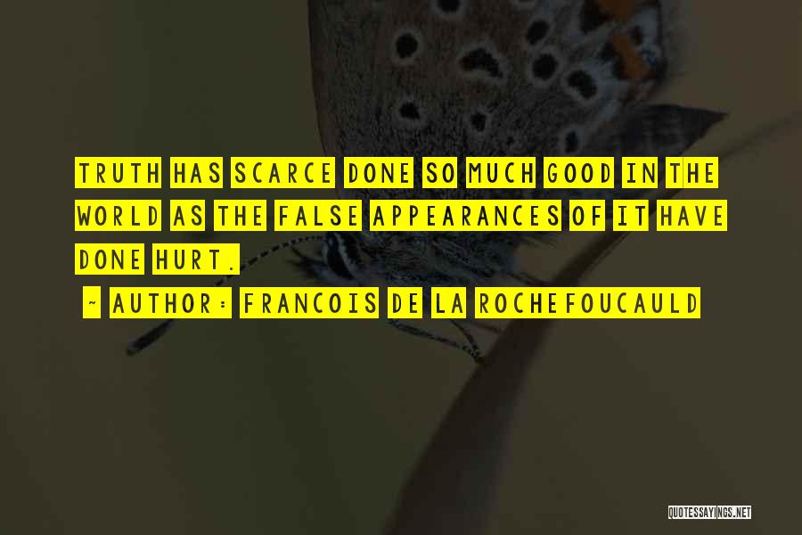 Francois De La Rochefoucauld Quotes: Truth Has Scarce Done So Much Good In The World As The False Appearances Of It Have Done Hurt.