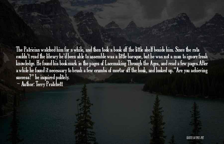 Terry Pratchett Quotes: The Patrician Watched Him For A While, And Then Took A Book Off The Little Shelf Beside Him. Since The