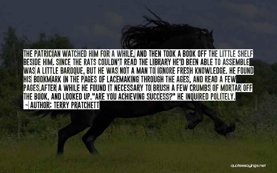 Terry Pratchett Quotes: The Patrician Watched Him For A While, And Then Took A Book Off The Little Shelf Beside Him. Since The