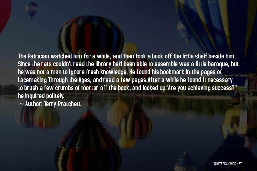 Terry Pratchett Quotes: The Patrician Watched Him For A While, And Then Took A Book Off The Little Shelf Beside Him. Since The