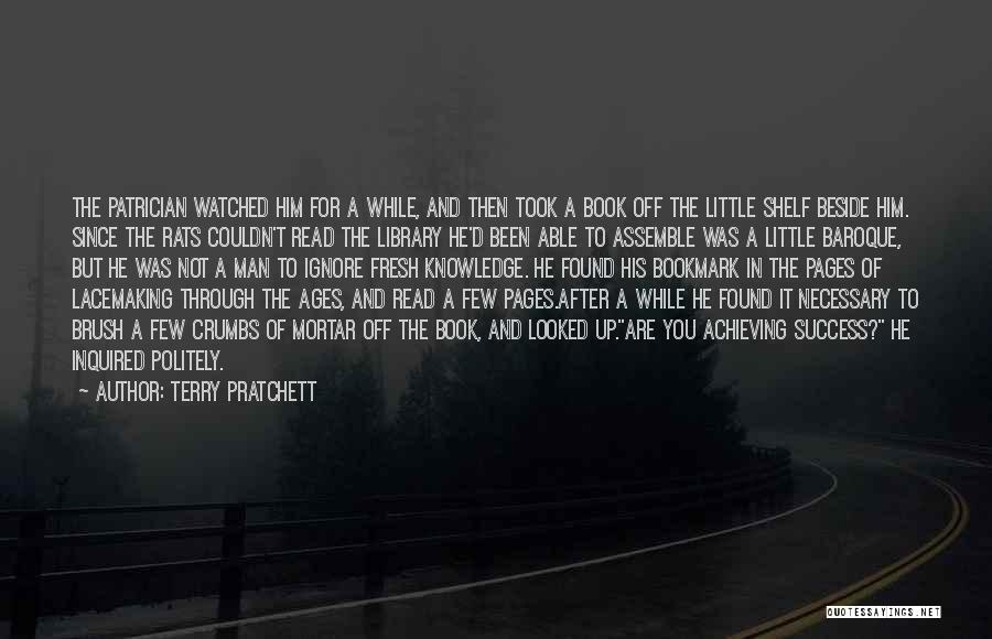 Terry Pratchett Quotes: The Patrician Watched Him For A While, And Then Took A Book Off The Little Shelf Beside Him. Since The