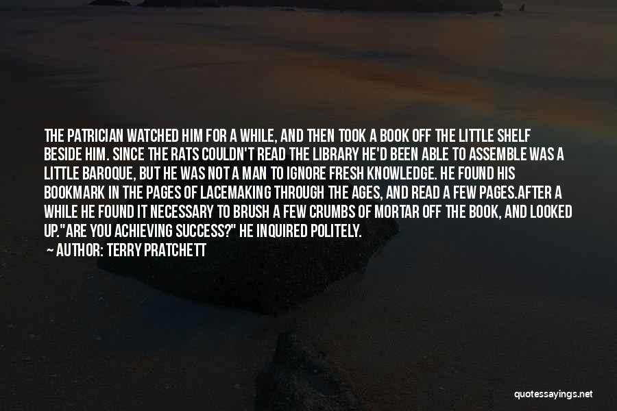 Terry Pratchett Quotes: The Patrician Watched Him For A While, And Then Took A Book Off The Little Shelf Beside Him. Since The