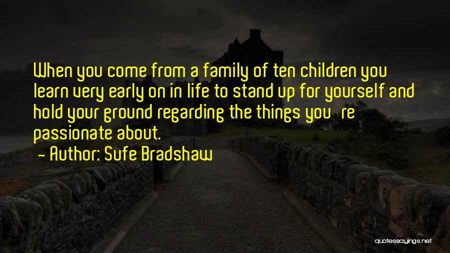 Sufe Bradshaw Quotes: When You Come From A Family Of Ten Children You Learn Very Early On In Life To Stand Up For