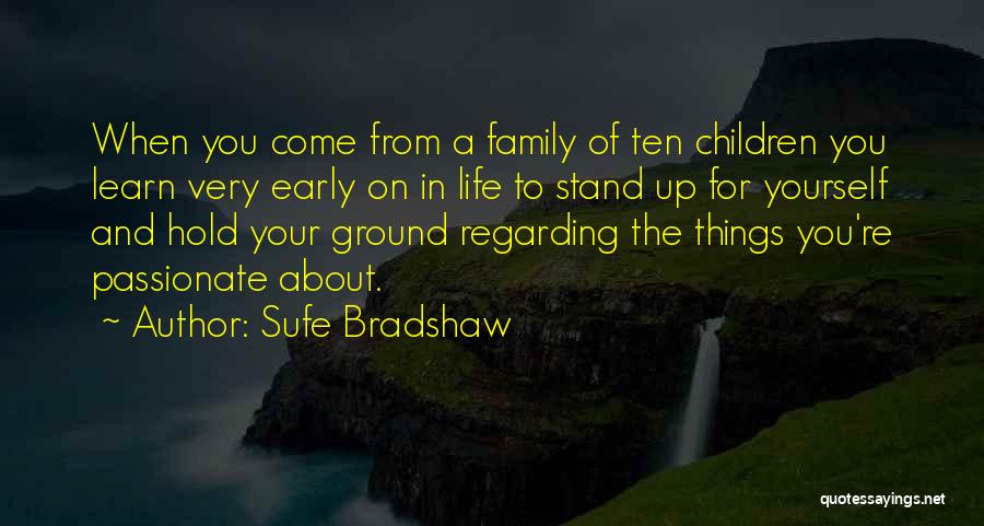 Sufe Bradshaw Quotes: When You Come From A Family Of Ten Children You Learn Very Early On In Life To Stand Up For