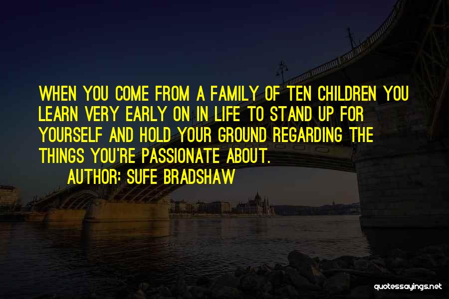 Sufe Bradshaw Quotes: When You Come From A Family Of Ten Children You Learn Very Early On In Life To Stand Up For