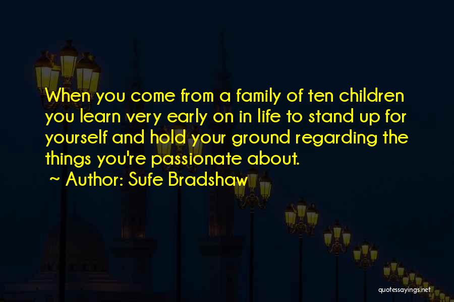 Sufe Bradshaw Quotes: When You Come From A Family Of Ten Children You Learn Very Early On In Life To Stand Up For