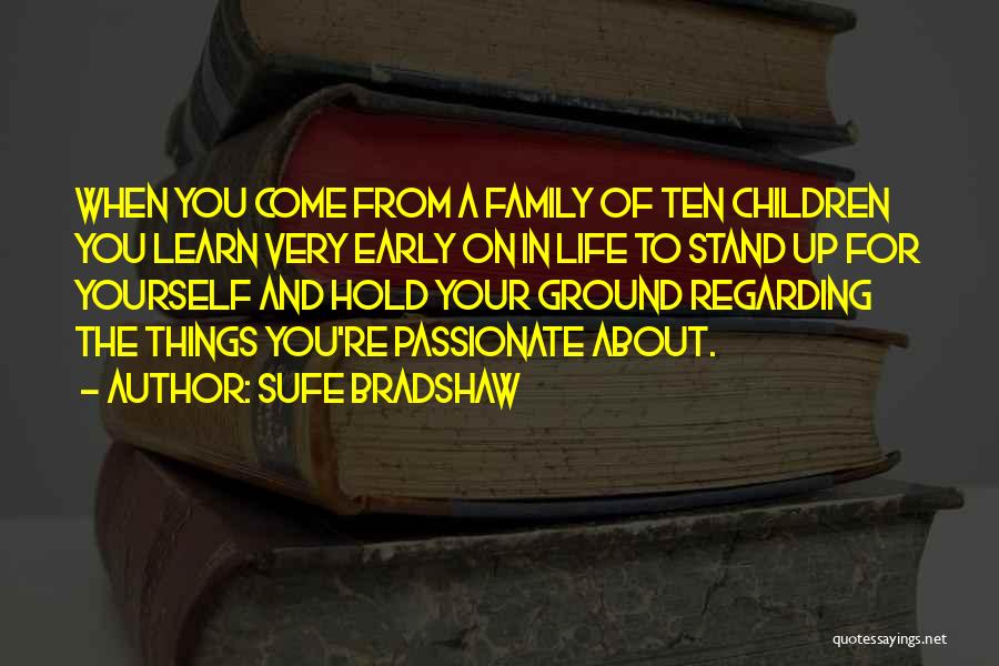 Sufe Bradshaw Quotes: When You Come From A Family Of Ten Children You Learn Very Early On In Life To Stand Up For