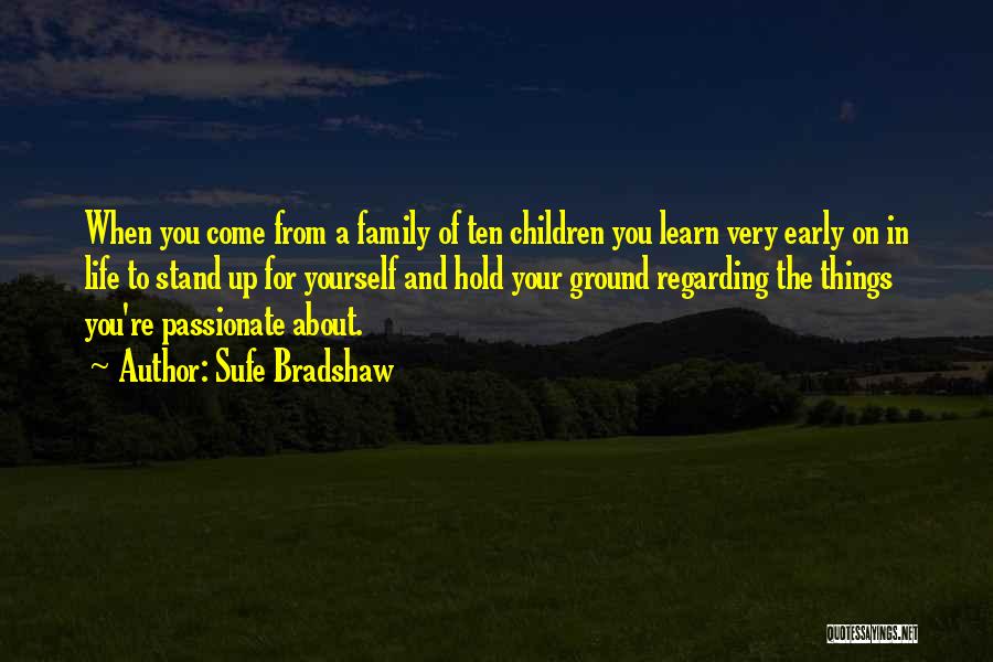 Sufe Bradshaw Quotes: When You Come From A Family Of Ten Children You Learn Very Early On In Life To Stand Up For
