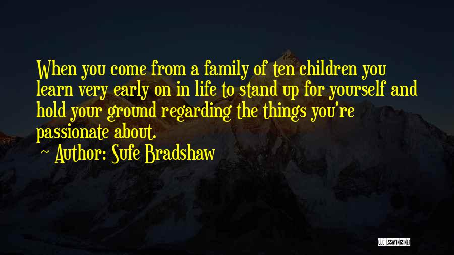 Sufe Bradshaw Quotes: When You Come From A Family Of Ten Children You Learn Very Early On In Life To Stand Up For