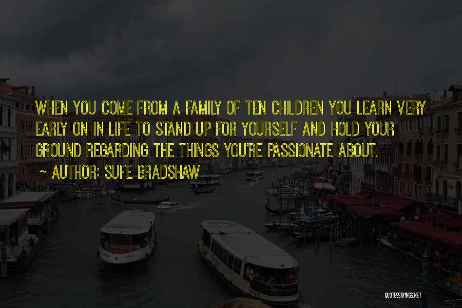 Sufe Bradshaw Quotes: When You Come From A Family Of Ten Children You Learn Very Early On In Life To Stand Up For
