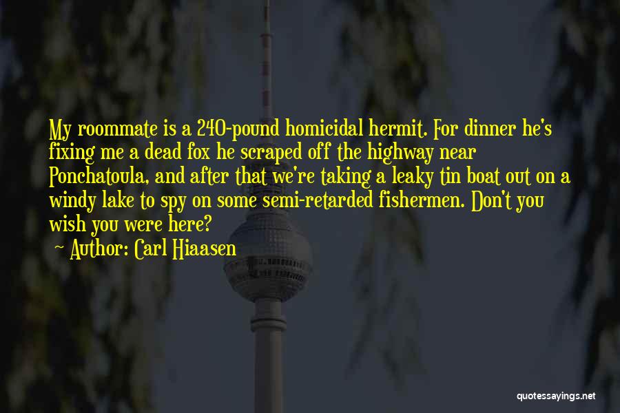 Carl Hiaasen Quotes: My Roommate Is A 240-pound Homicidal Hermit. For Dinner He's Fixing Me A Dead Fox He Scraped Off The Highway