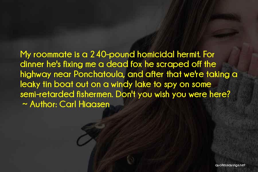 Carl Hiaasen Quotes: My Roommate Is A 240-pound Homicidal Hermit. For Dinner He's Fixing Me A Dead Fox He Scraped Off The Highway