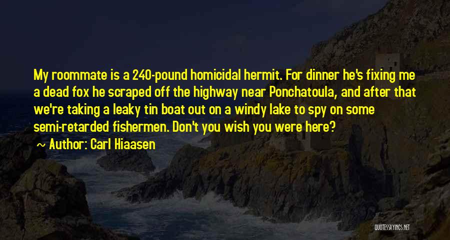 Carl Hiaasen Quotes: My Roommate Is A 240-pound Homicidal Hermit. For Dinner He's Fixing Me A Dead Fox He Scraped Off The Highway