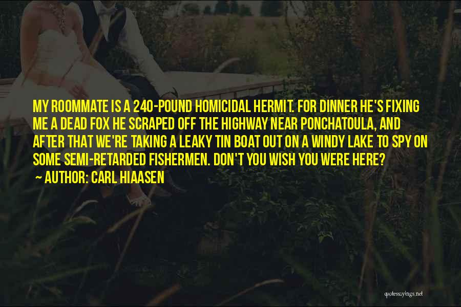 Carl Hiaasen Quotes: My Roommate Is A 240-pound Homicidal Hermit. For Dinner He's Fixing Me A Dead Fox He Scraped Off The Highway