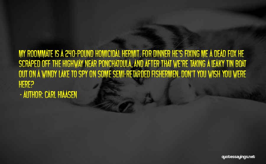 Carl Hiaasen Quotes: My Roommate Is A 240-pound Homicidal Hermit. For Dinner He's Fixing Me A Dead Fox He Scraped Off The Highway