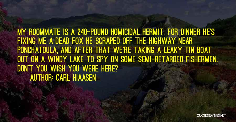 Carl Hiaasen Quotes: My Roommate Is A 240-pound Homicidal Hermit. For Dinner He's Fixing Me A Dead Fox He Scraped Off The Highway