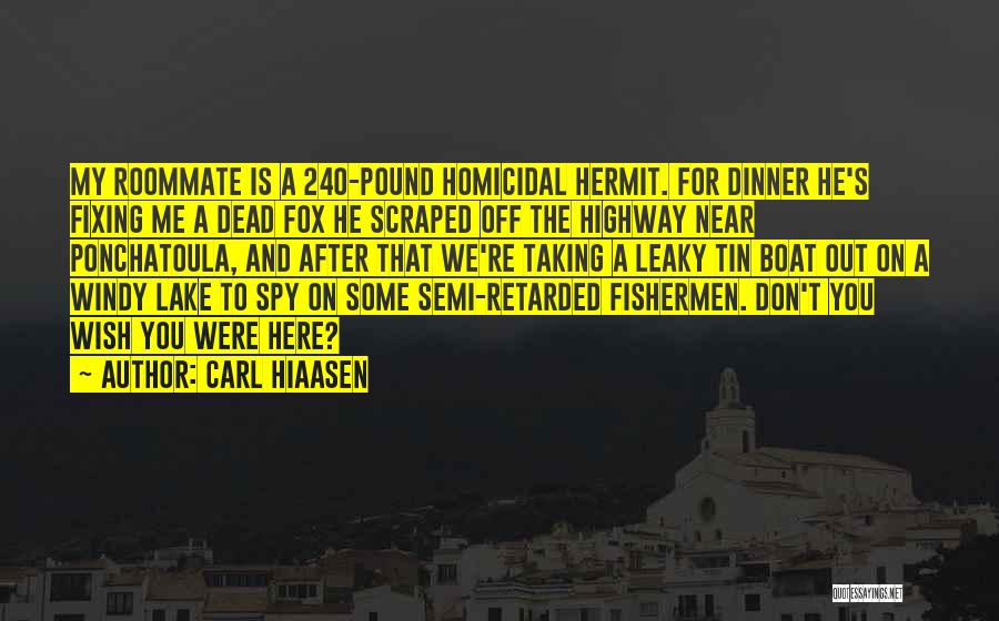 Carl Hiaasen Quotes: My Roommate Is A 240-pound Homicidal Hermit. For Dinner He's Fixing Me A Dead Fox He Scraped Off The Highway