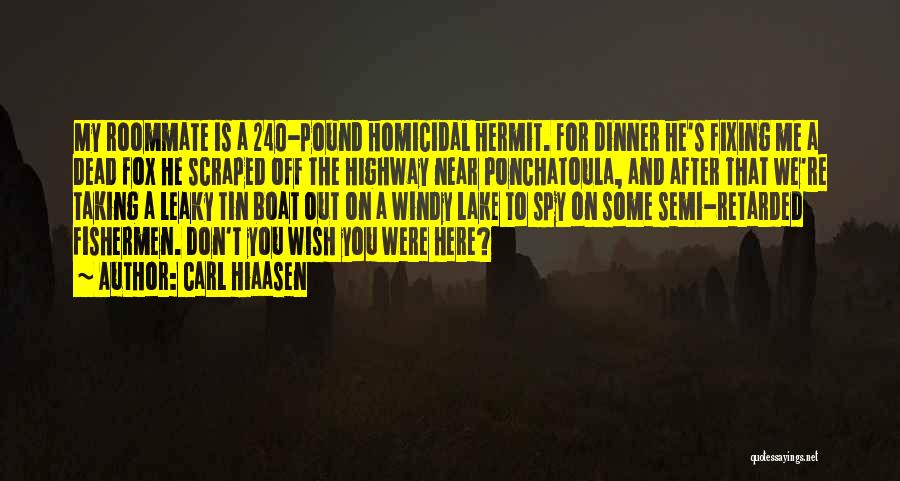 Carl Hiaasen Quotes: My Roommate Is A 240-pound Homicidal Hermit. For Dinner He's Fixing Me A Dead Fox He Scraped Off The Highway