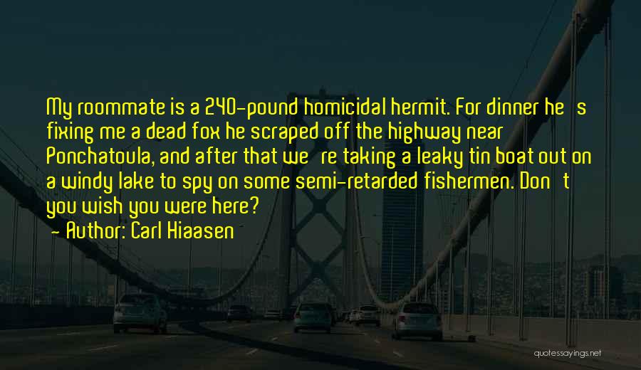 Carl Hiaasen Quotes: My Roommate Is A 240-pound Homicidal Hermit. For Dinner He's Fixing Me A Dead Fox He Scraped Off The Highway