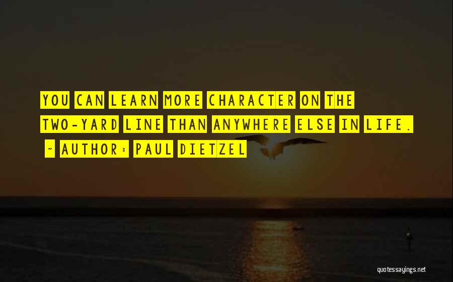 Paul Dietzel Quotes: You Can Learn More Character On The Two-yard Line Than Anywhere Else In Life.