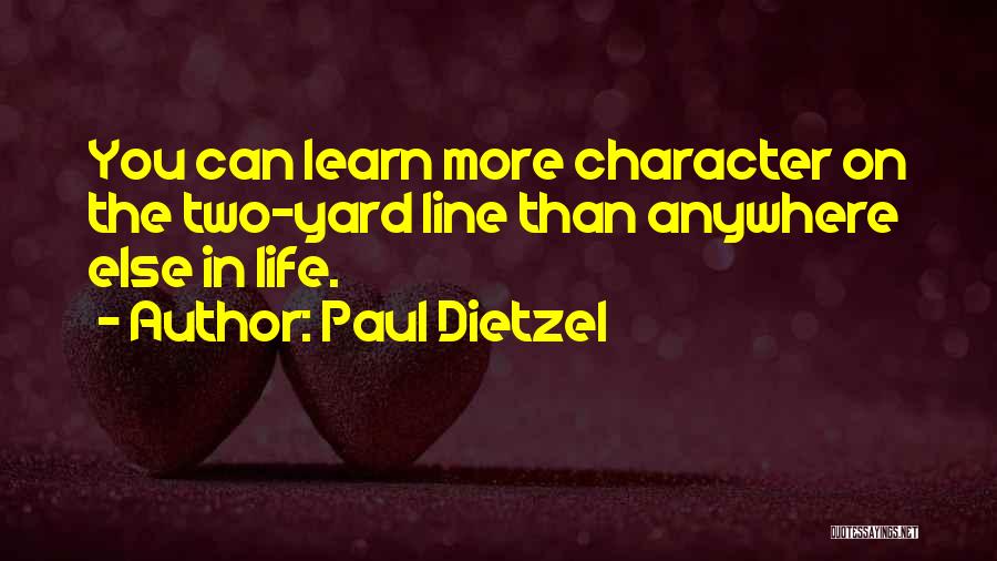 Paul Dietzel Quotes: You Can Learn More Character On The Two-yard Line Than Anywhere Else In Life.