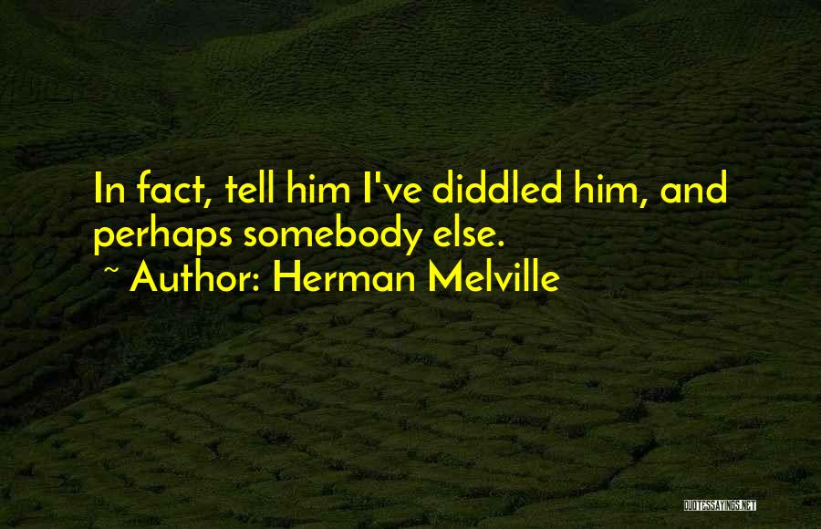 Herman Melville Quotes: In Fact, Tell Him I've Diddled Him, And Perhaps Somebody Else.