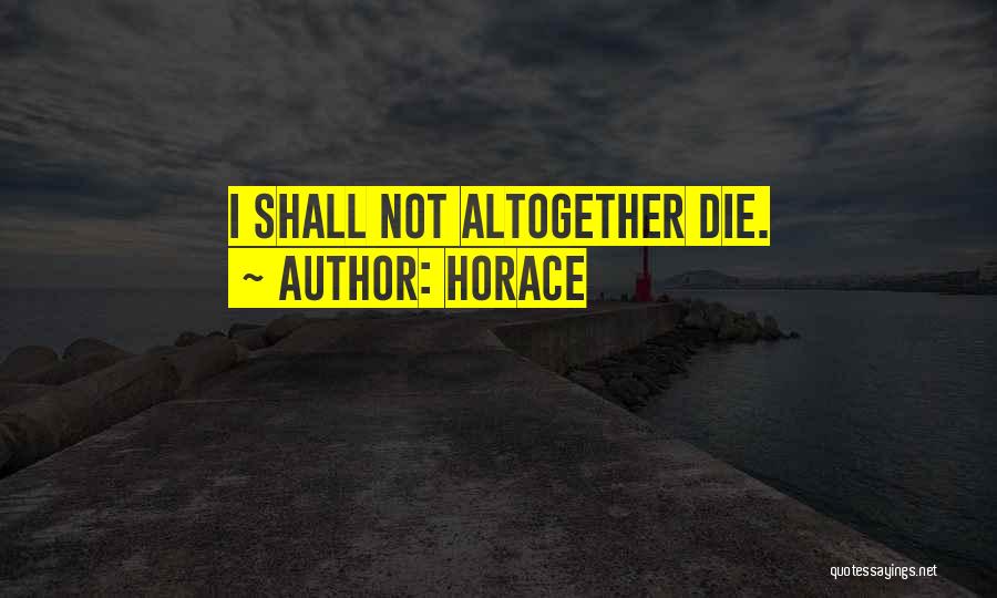 Horace Quotes: I Shall Not Altogether Die.