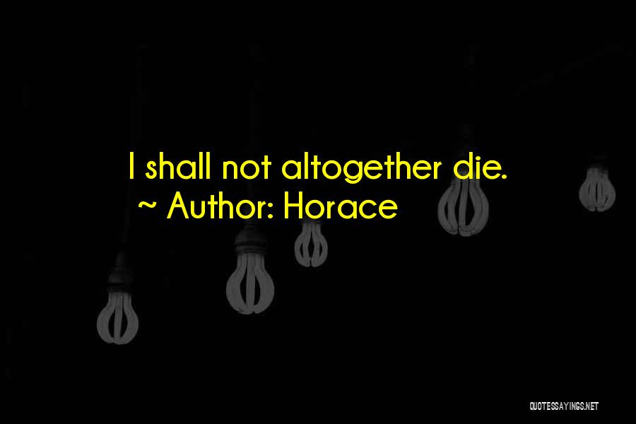 Horace Quotes: I Shall Not Altogether Die.