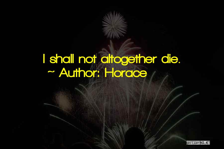 Horace Quotes: I Shall Not Altogether Die.