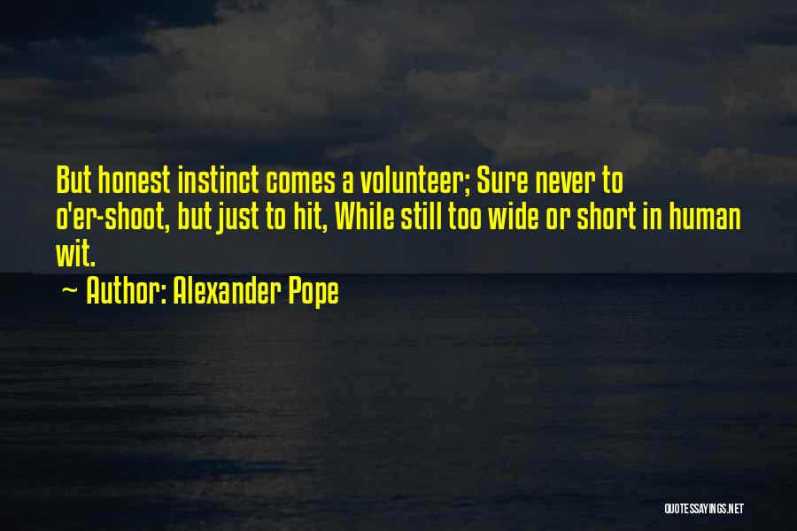 Alexander Pope Quotes: But Honest Instinct Comes A Volunteer; Sure Never To O'er-shoot, But Just To Hit, While Still Too Wide Or Short