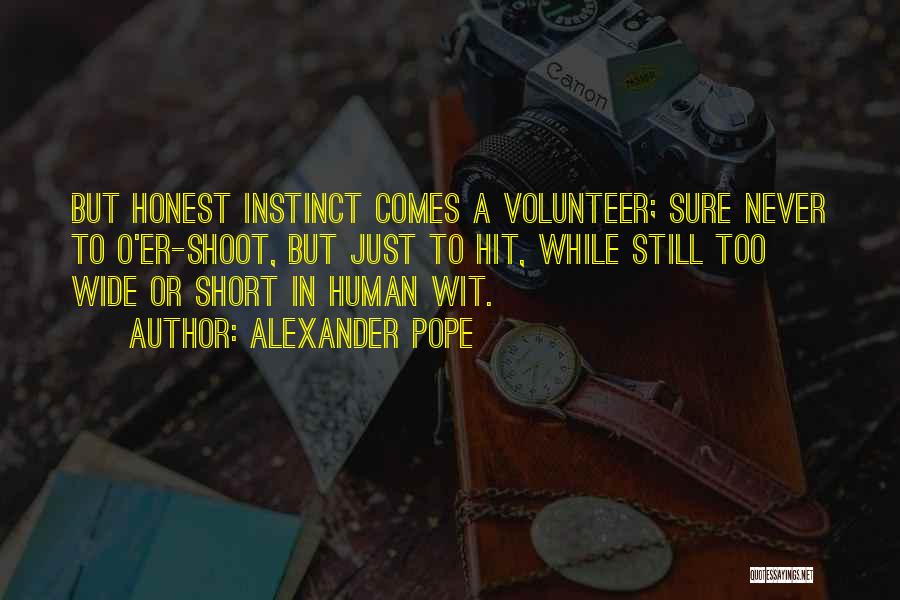 Alexander Pope Quotes: But Honest Instinct Comes A Volunteer; Sure Never To O'er-shoot, But Just To Hit, While Still Too Wide Or Short