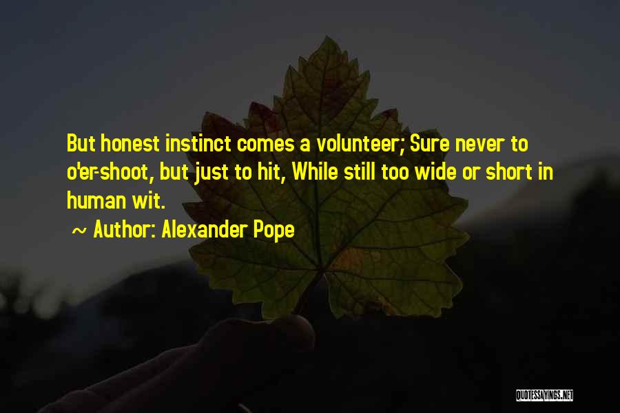 Alexander Pope Quotes: But Honest Instinct Comes A Volunteer; Sure Never To O'er-shoot, But Just To Hit, While Still Too Wide Or Short