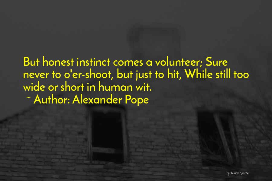 Alexander Pope Quotes: But Honest Instinct Comes A Volunteer; Sure Never To O'er-shoot, But Just To Hit, While Still Too Wide Or Short
