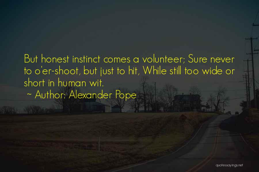 Alexander Pope Quotes: But Honest Instinct Comes A Volunteer; Sure Never To O'er-shoot, But Just To Hit, While Still Too Wide Or Short