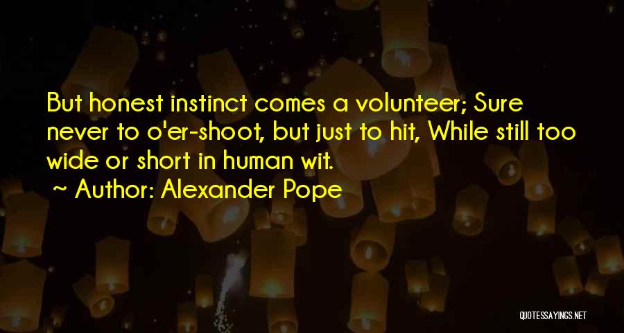 Alexander Pope Quotes: But Honest Instinct Comes A Volunteer; Sure Never To O'er-shoot, But Just To Hit, While Still Too Wide Or Short