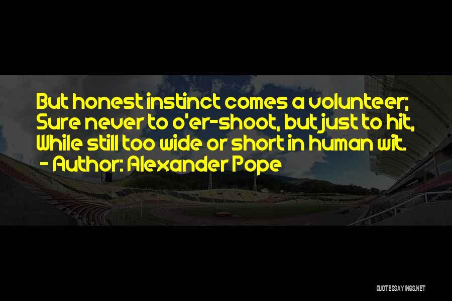 Alexander Pope Quotes: But Honest Instinct Comes A Volunteer; Sure Never To O'er-shoot, But Just To Hit, While Still Too Wide Or Short
