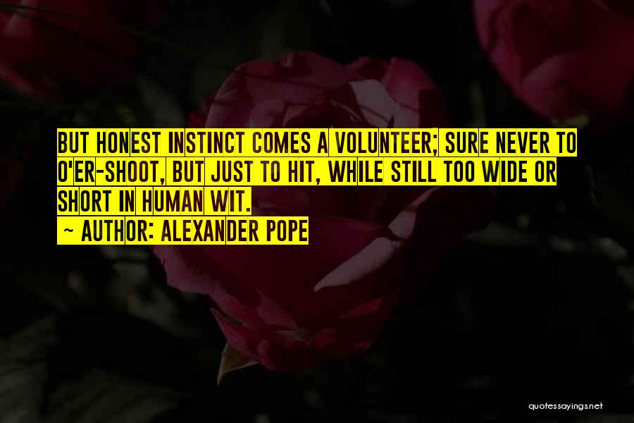 Alexander Pope Quotes: But Honest Instinct Comes A Volunteer; Sure Never To O'er-shoot, But Just To Hit, While Still Too Wide Or Short