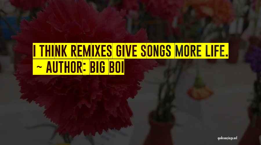 Big Boi Quotes: I Think Remixes Give Songs More Life.
